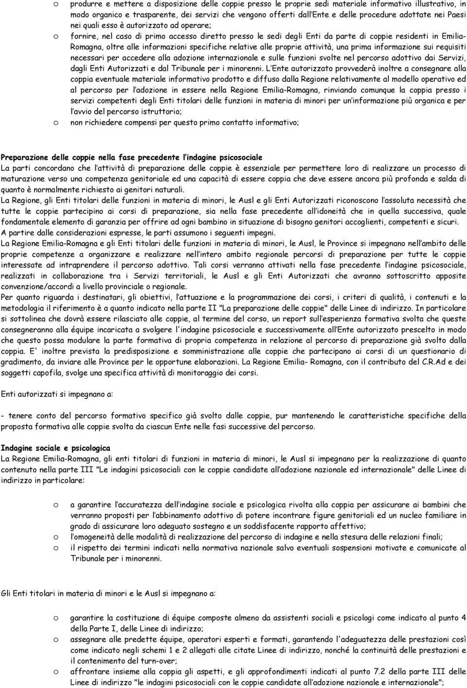 informazioni specifiche relative alle proprie attività, una prima informazione sui requisiti necessari per accedere alla adozione internazionale e sulle funzioni svolte nel percorso adottivo dai