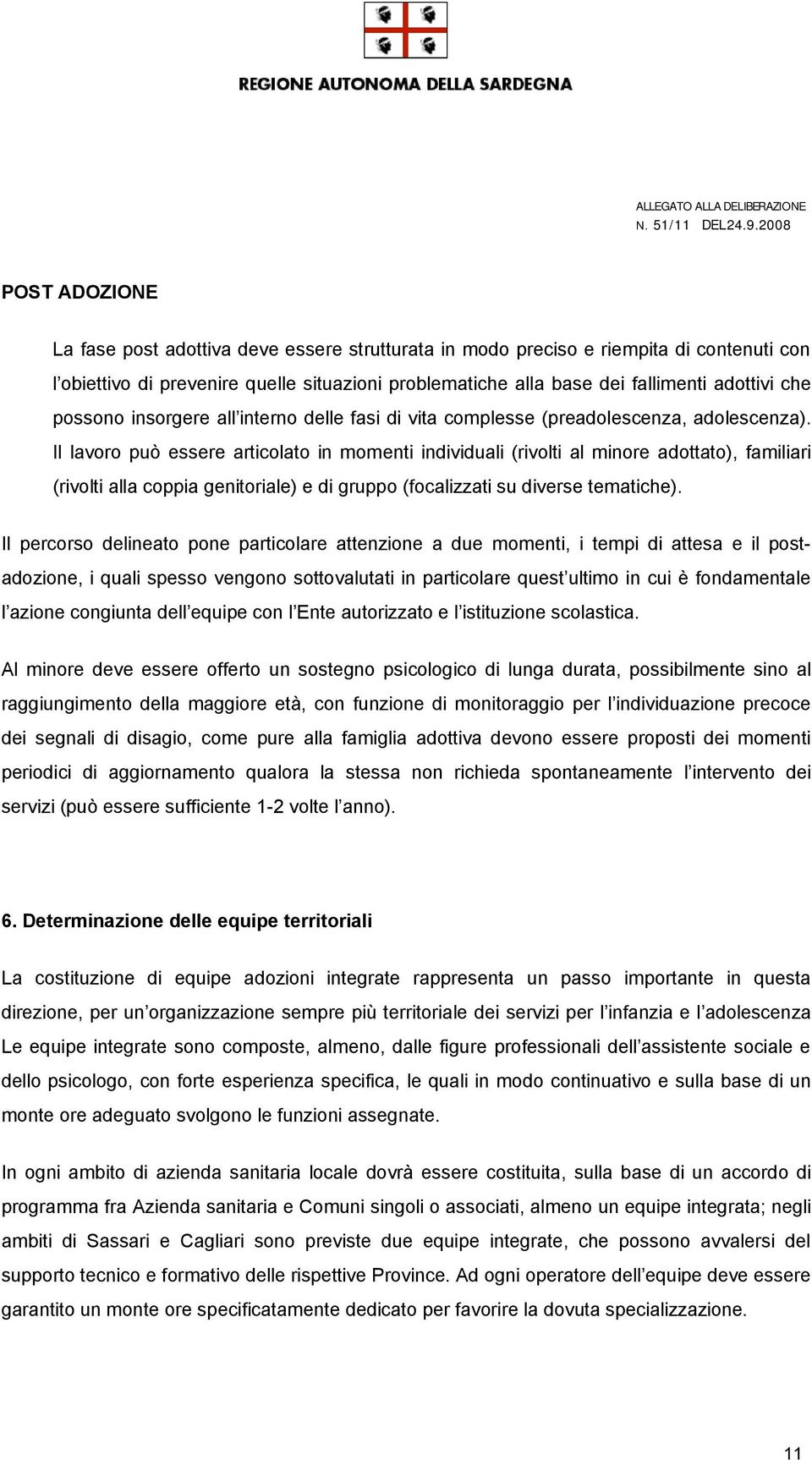 Il lavoro può essere articolato in momenti individuali (rivolti al minore adottato), familiari (rivolti alla coppia genitoriale) e di gruppo (focalizzati su diverse tematiche).