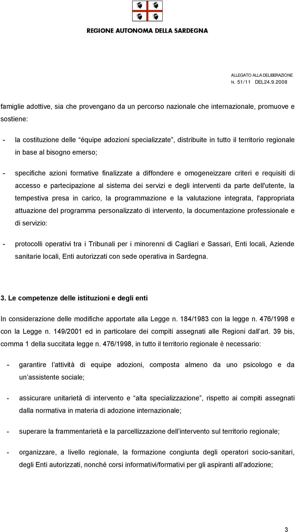 da parte dell'utente, la tempestiva presa in carico, la programmazione e la valutazione integrata, l'appropriata attuazione del programma personalizzato di intervento, la documentazione professionale