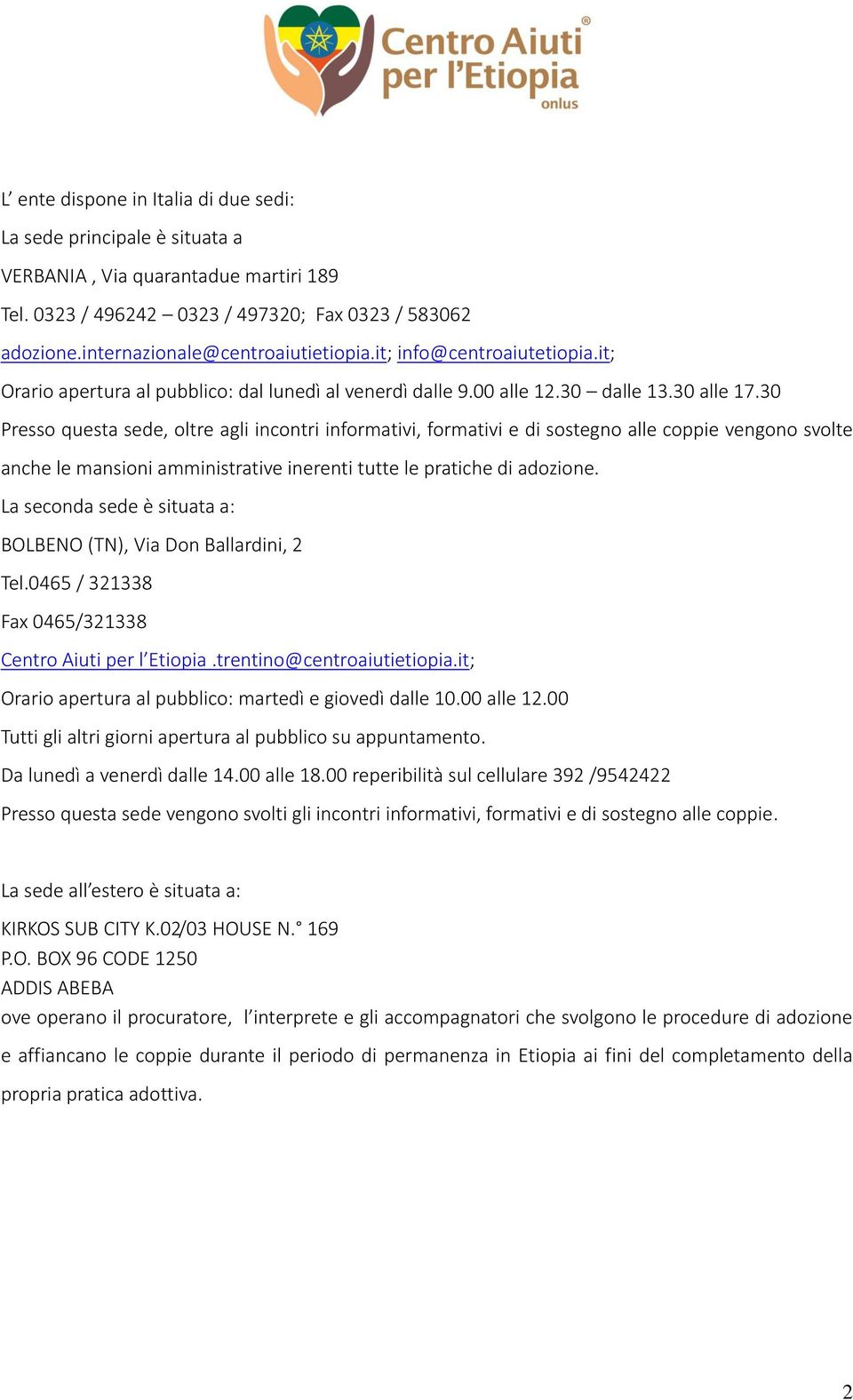 30 Presso questa sede, oltre agli incontri informativi, formativi e di sostegno alle coppie vengono svolte anche le mansioni amministrative inerenti tutte le pratiche di adozione.