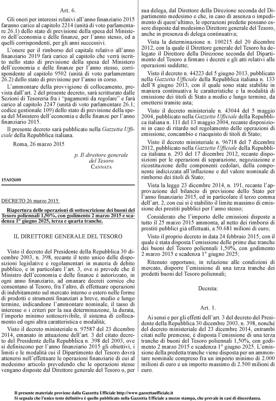 L onere per il rimborso del capitale relativo all anno finanziario 2019 farà carico al capitolo che verrà iscritto nello stato di previsione della spesa del Ministero dell economia e delle finanze