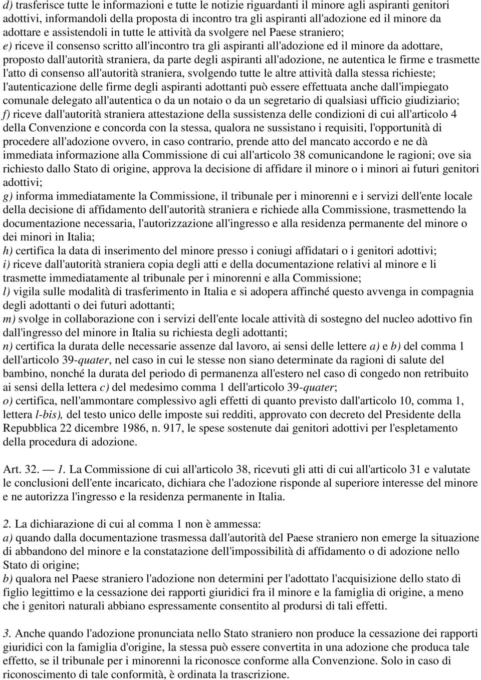 dall'autorità straniera, da parte degli aspiranti all'adozione, ne autentica le firme e trasmette l'atto di consenso all'autorità straniera, svolgendo tutte le altre attività dalla stessa richieste;