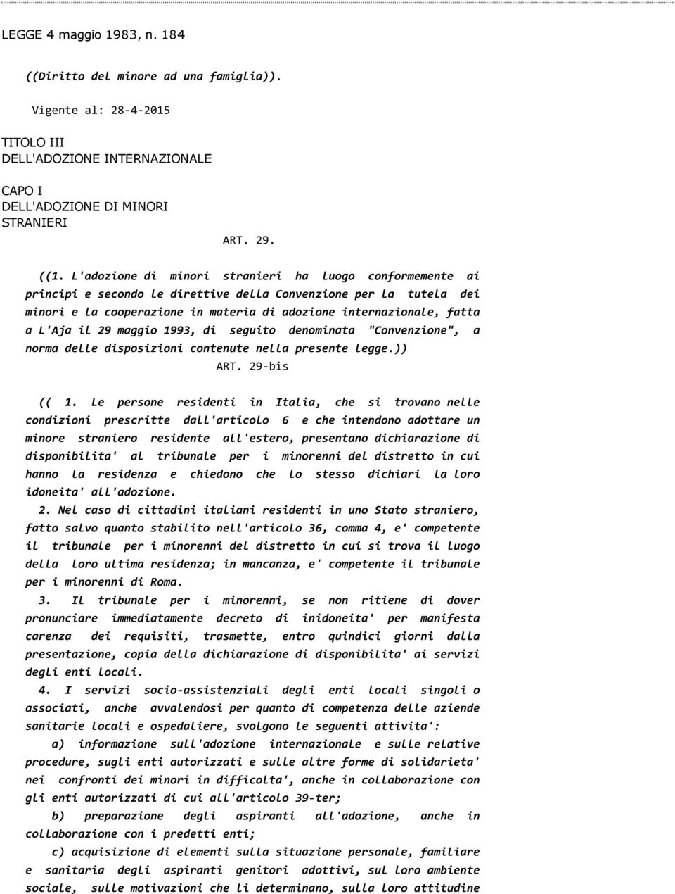L'Aja il 29 maggio 1993, di seguito denominata "Convenzione", a norma delle disposizioni contenute nella presente legge.)) ART. 29 bis (( 1.