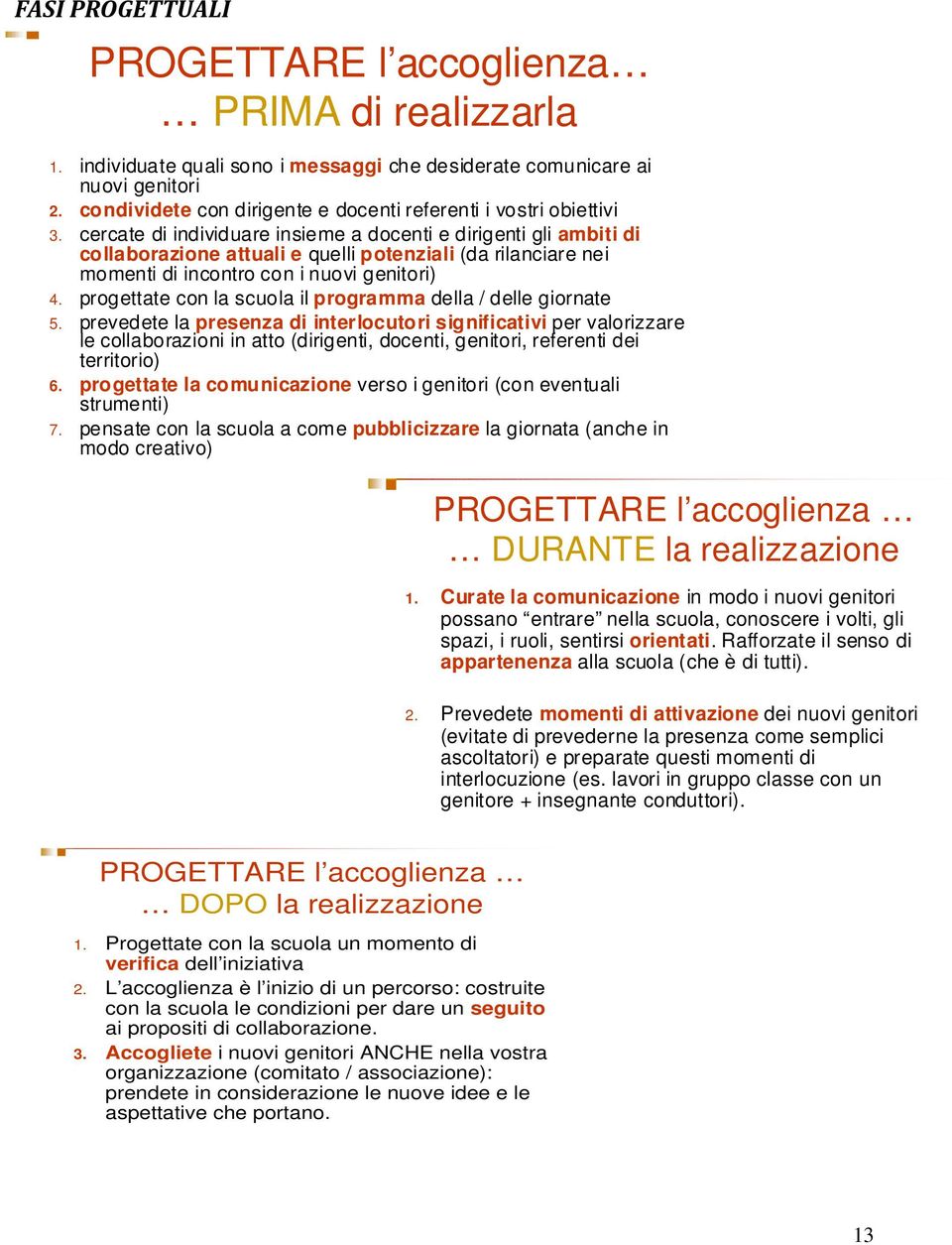 cercate di individuare insieme a docenti e dirigenti gli ambiti di collaborazione attuali e quelli potenziali (da rilanciare nei momenti di incontro con i nuovi genitori) 4.