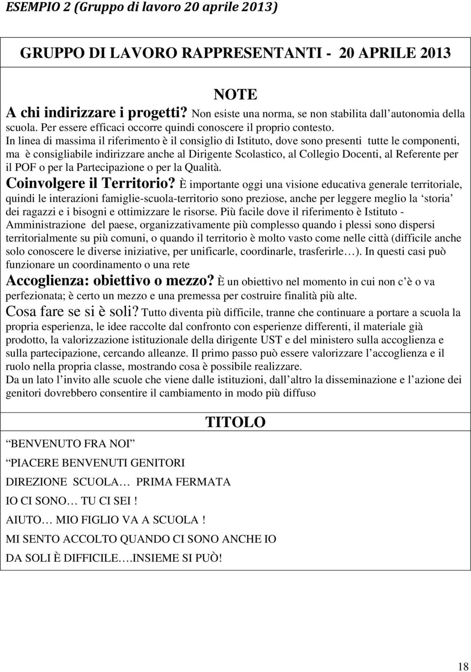 In linea di massima il riferimento è il consiglio di Istituto, dove sono presenti tutte le componenti, ma è consigliabile indirizzare anche al Dirigente Scolastico, al Collegio Docenti, al Referente