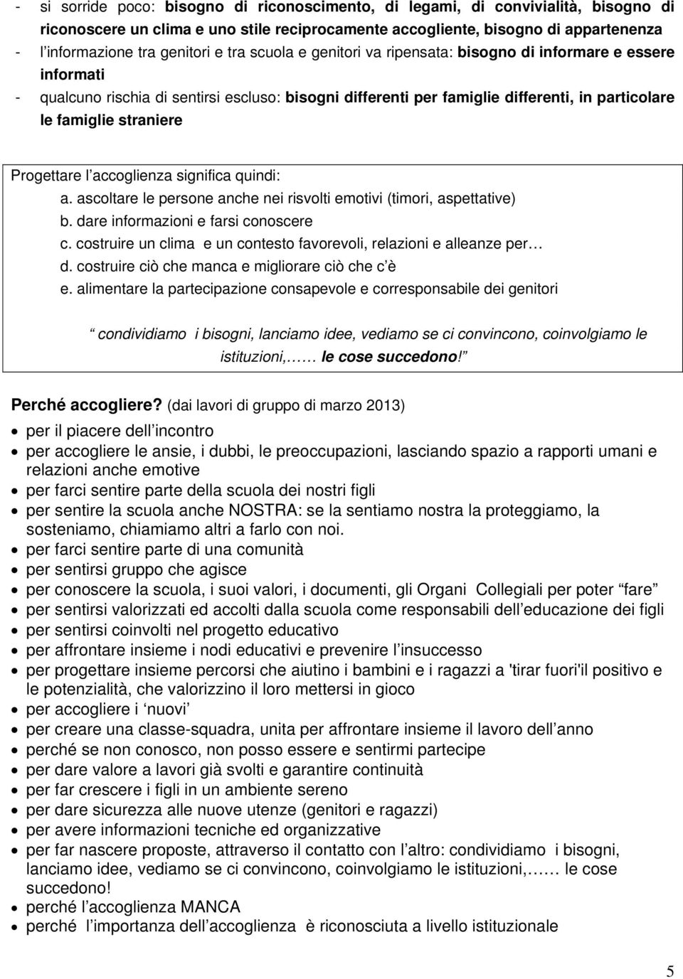 Progettare l accoglienza significa quindi: a. ascoltare le persone anche nei risvolti emotivi (timori, aspettative) b. dare informazioni e farsi conoscere c.