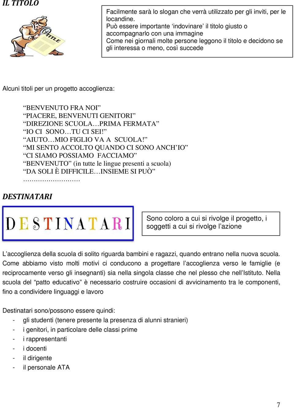 un progetto accoglienza: BENVENUTO FRA NOI PIACERE, BENVENUTI GENITORI DIREZIONE SCUOLA PRIMA FERMATA IO CI SONO TU CI SEI! AIUTO MIO FIGLIO VA A SCUOLA!