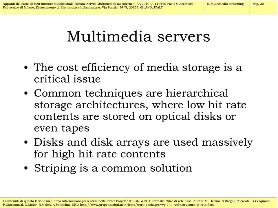 Common techniques are hierarchical storage architectures, where low hit rate
