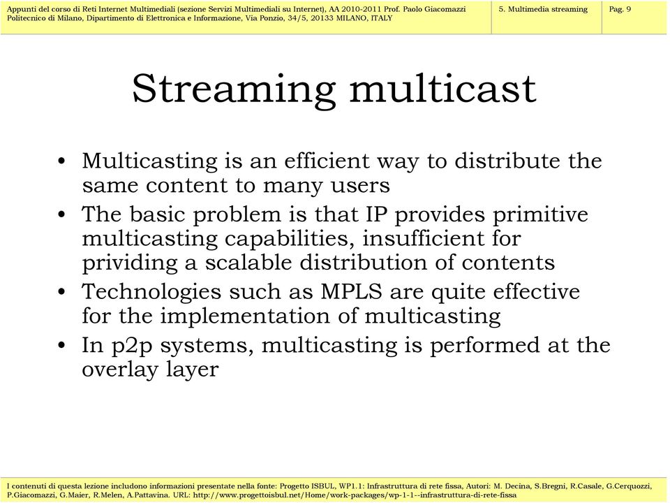 basic problem is that IP provides primitive multicasting capabilities, insufficient for prividing a