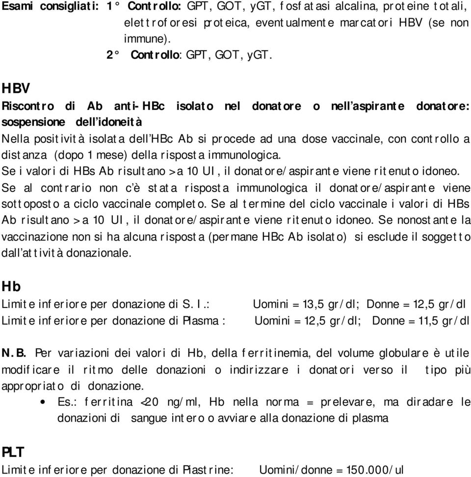 (dopo 1 mese) della risposta immunologica. Se i valori di HBs Ab risultano > a 10 UI, il donatore/aspirante viene ritenuto idoneo.