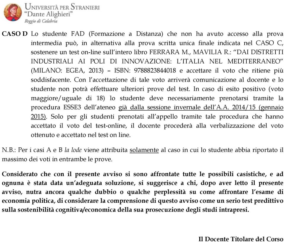 : DAI DISTRETTI INDUSTRIALI AI POLI DI INNOVAZIONE: L ITALIA NEL MEDITERRANEO (MILANO: EGEA, 2013) ISBN: 9788823844018 e accettare il voto che ritiene più soddisfacente.