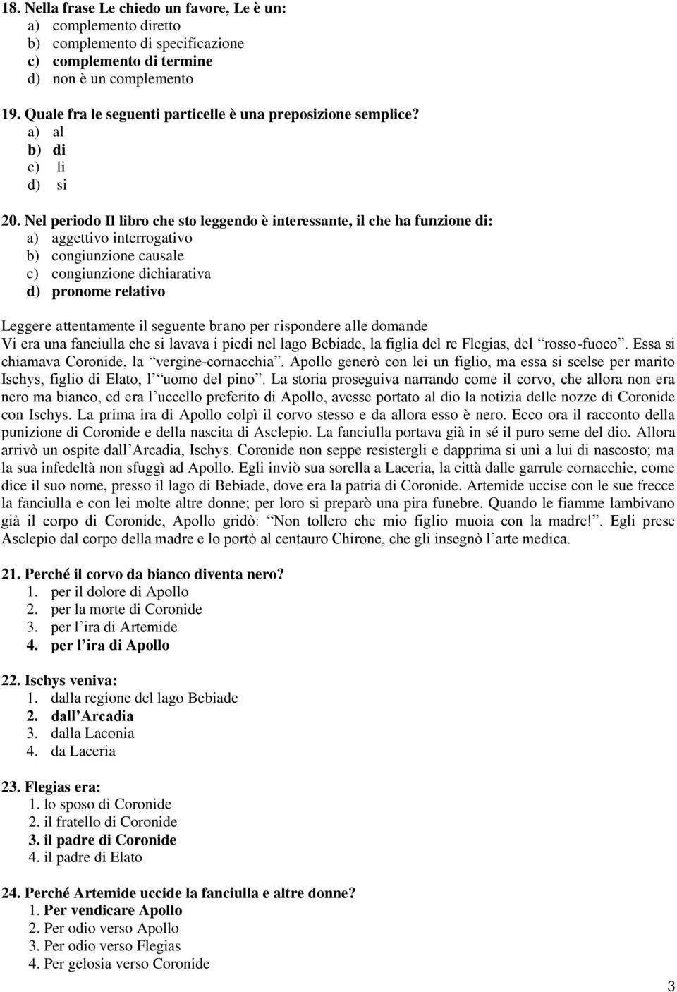 Nel periodo Il libro che sto leggendo è interessante, il che ha funzione di: a) aggettivo interrogativo b) congiunzione causale c) congiunzione dichiarativa d) pronome relativo Leggere attentamente