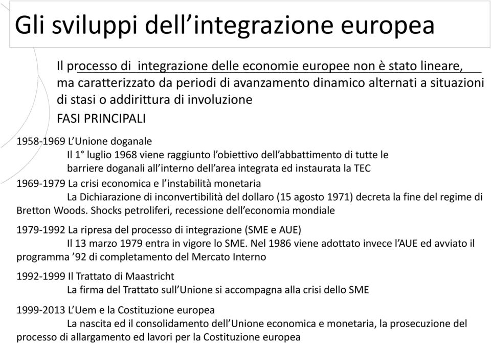 instaurata la TEC 1969 1979 La crisi economica e l instabilità monetaria La Dichiarazione di inconvertibilità del dollaro (15 agosto 1971) decreta la fine del regime di Bretton Woods.