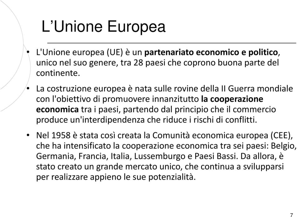 commercio produce un'interdipendenza che riduce i rischi di conflitti.