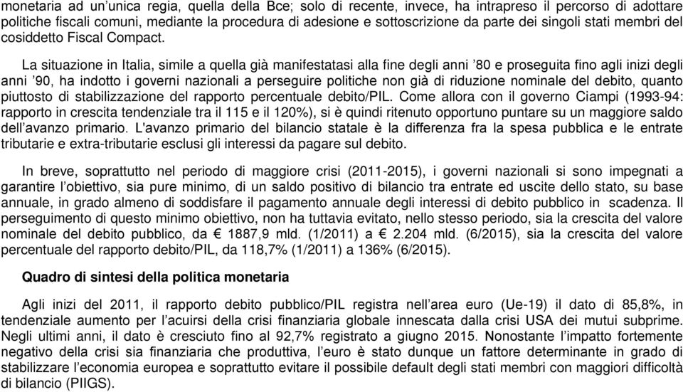 La situazione in Italia, simile a quella già manifestatasi alla fine degli anni 80 e proseguita fino agli inizi degli anni 90, ha indotto i governi nazionali a perseguire politiche non già di