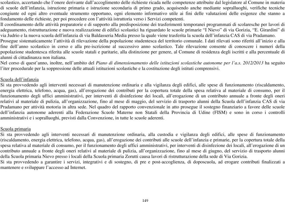 valutazioni delle esigenze che stanno a fondamento delle richieste, per poi procedere con l attività istruttoria verso i Servizi competenti.