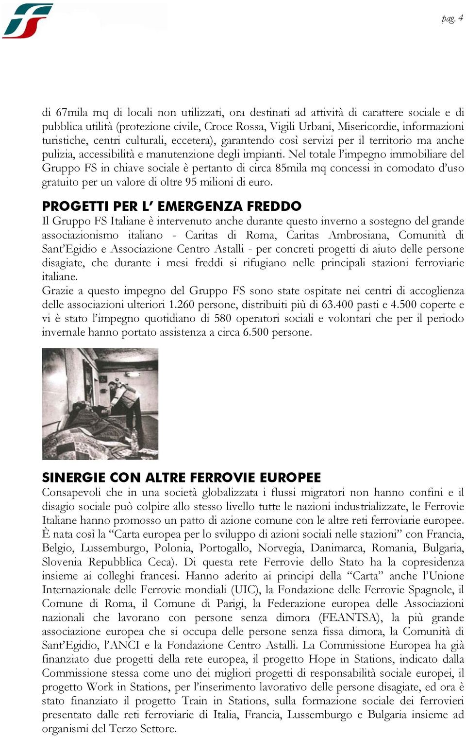 Nel totale l impegno immobiliare del Gruppo FS in chiave sociale è pertanto di circa 85mila mq concessi in comodato d uso gratuito per un valore di oltre 95 milioni di euro.