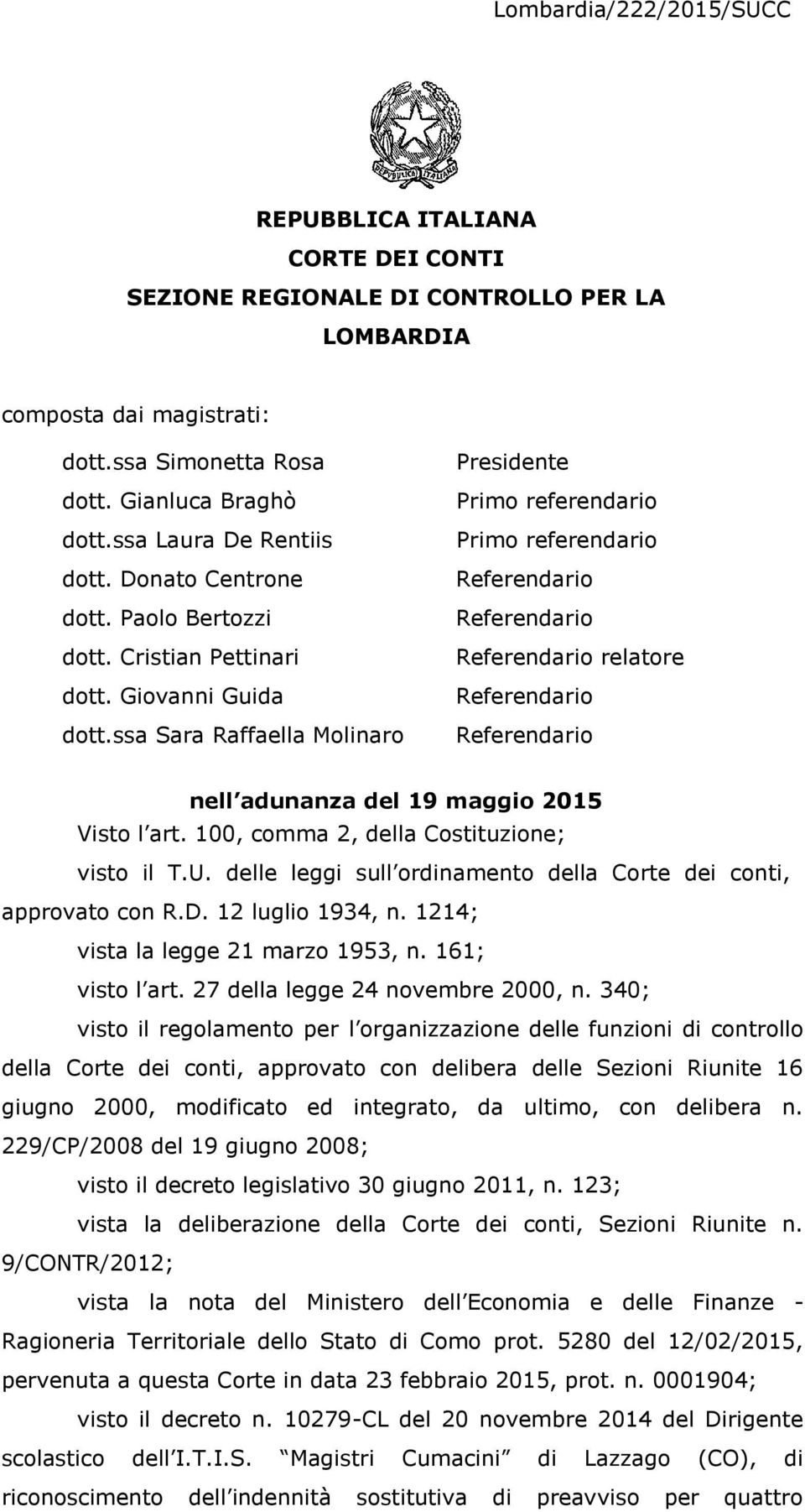 ssa Sara Raffaella Molinaro Presidente Primo referendario Primo referendario Referendario Referendario Referendario relatore Referendario Referendario nell adunanza del 19 maggio 2015 Visto l art.