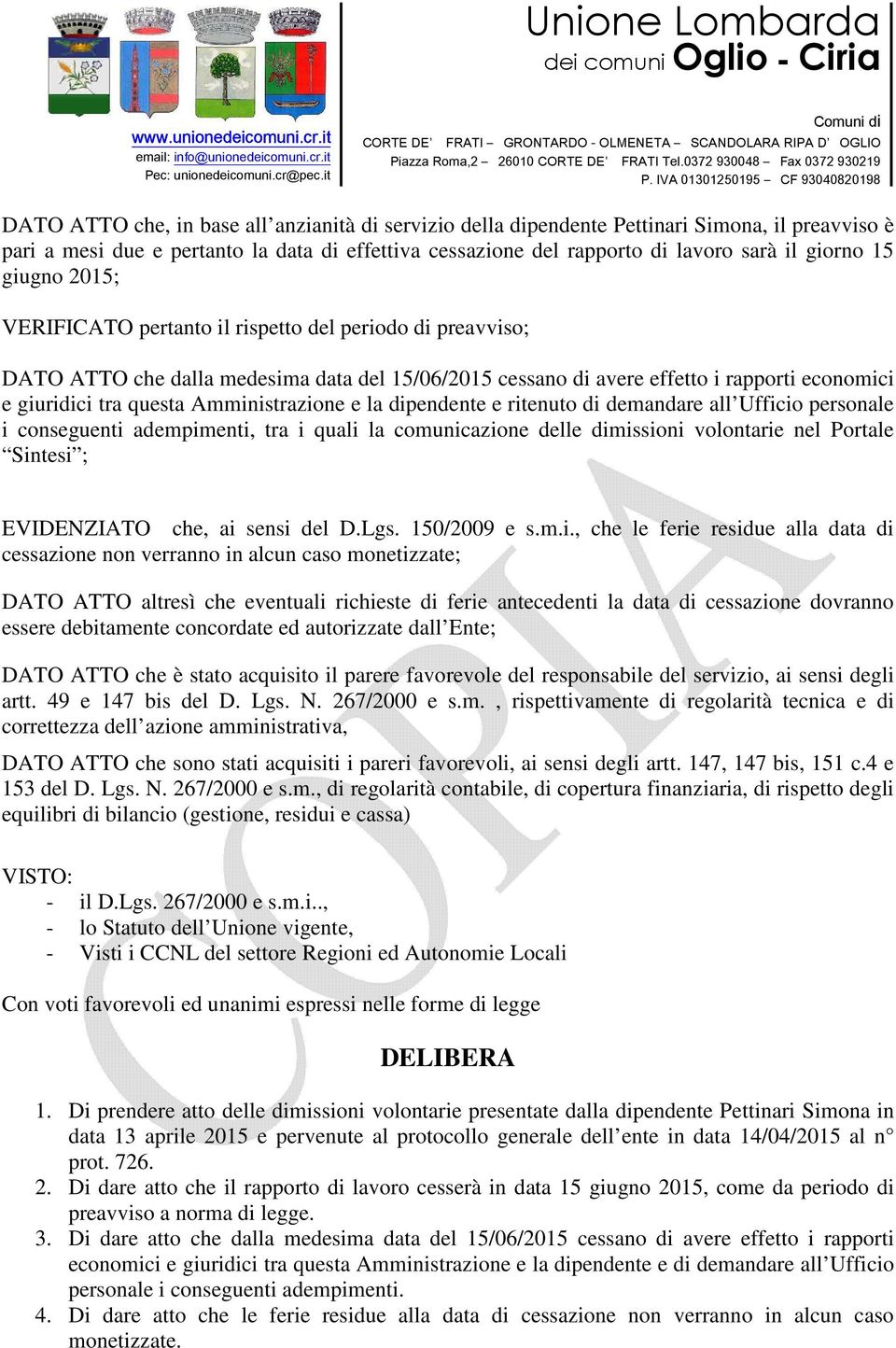 Amministrazione e la dipendente e ritenuto di demandare all Ufficio personale i conseguenti adempimenti, tra i quali la comunicazione delle dimissioni volontarie nel Portale Sintesi ; EVIDENZIATO