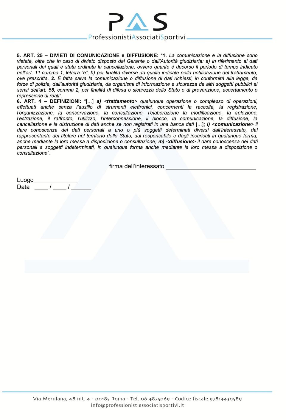 cancellazione, ovvero quanto è decorso il periodo di tempo indicato nell art. 11 comma 1, lettera e ; b) per finalità diverse da quelle indicate nella notificazione del trattamento, ove prescritta. 2.