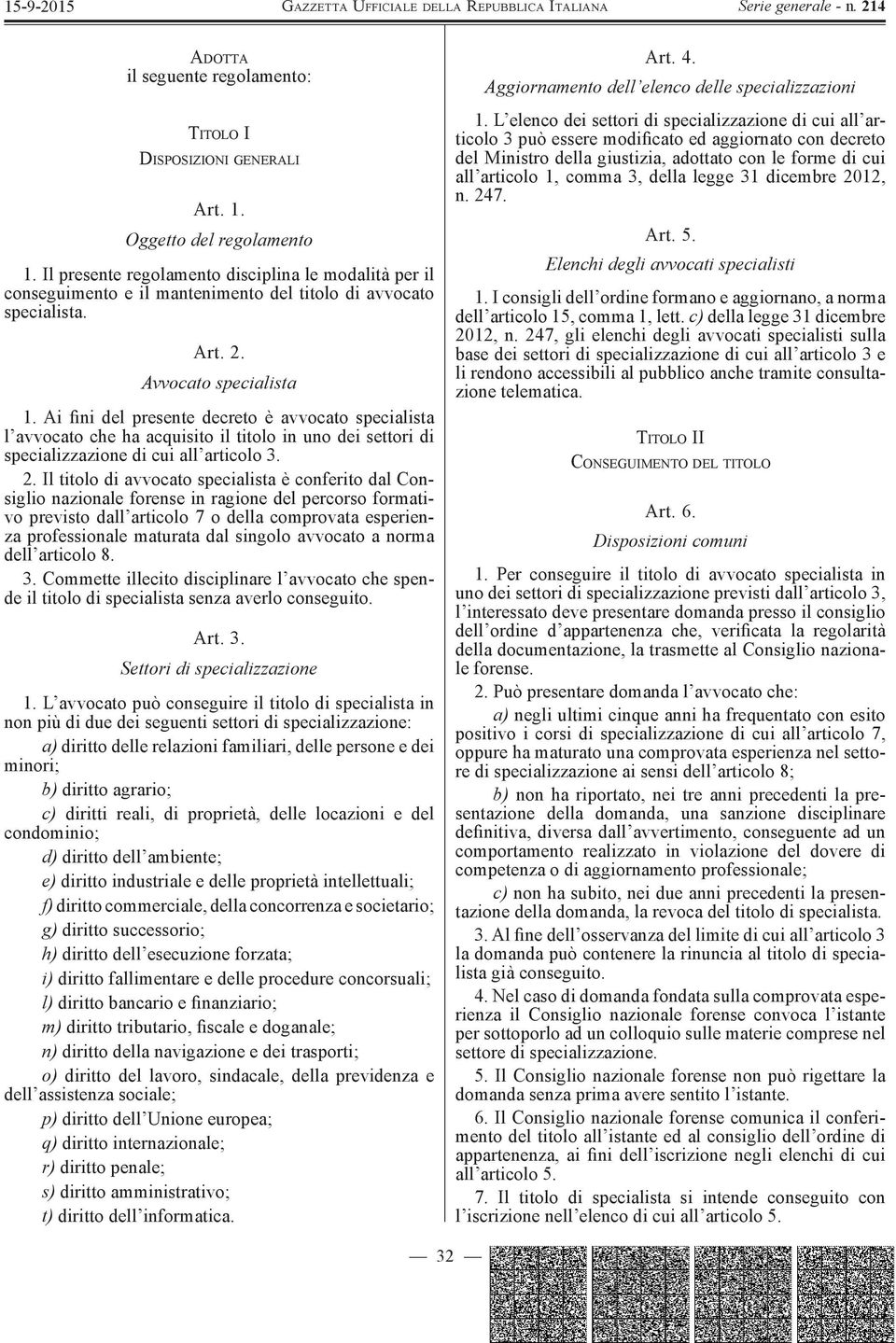 Ai fini del presente decreto è avvocato specialista l avvocato che ha acquisito il titolo in uno dei settori di specializzazione di cui all articolo 3. 2.