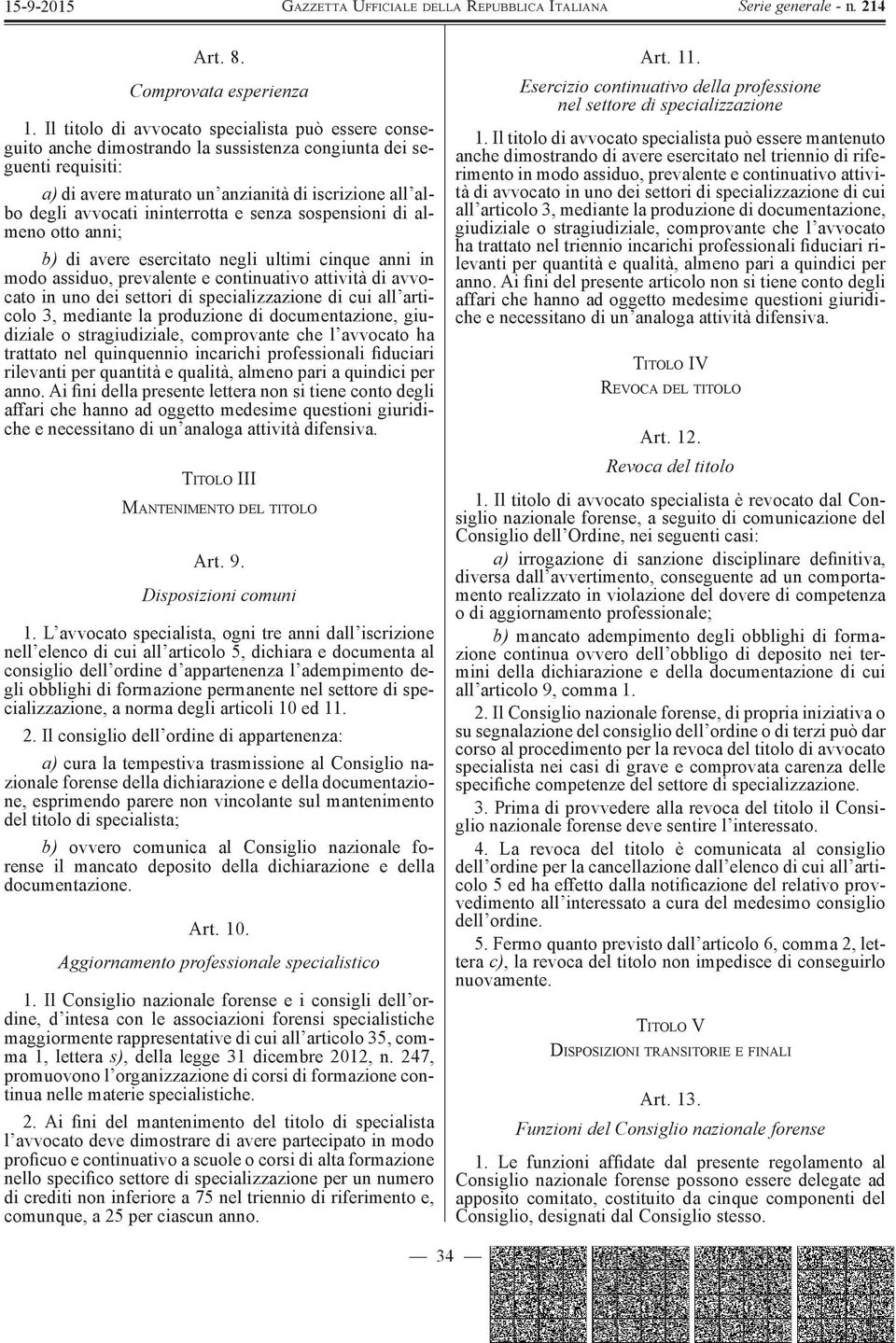 ininterrotta e senza sospensioni di almeno otto anni; b) di avere esercitato negli ultimi cinque anni in modo assiduo, prevalente e continuativo attività di avvocato in uno dei settori di