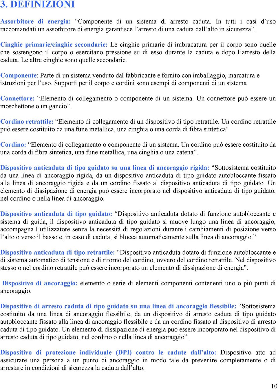 Cinghie primarie/cinghie secondarie: Le cinghie primarie di imbracatura per il corpo sono quelle che sostengono il corpo o esercitano pressione su di esso durante la caduta e dopo l arresto della