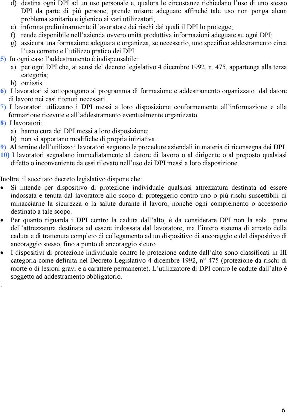 adeguate su ogni DPI; g) assicura una formazione adeguata e organizza, se necessario, uno specifico addestramento circa l uso corretto e l utilizzo pratico dei DPI.