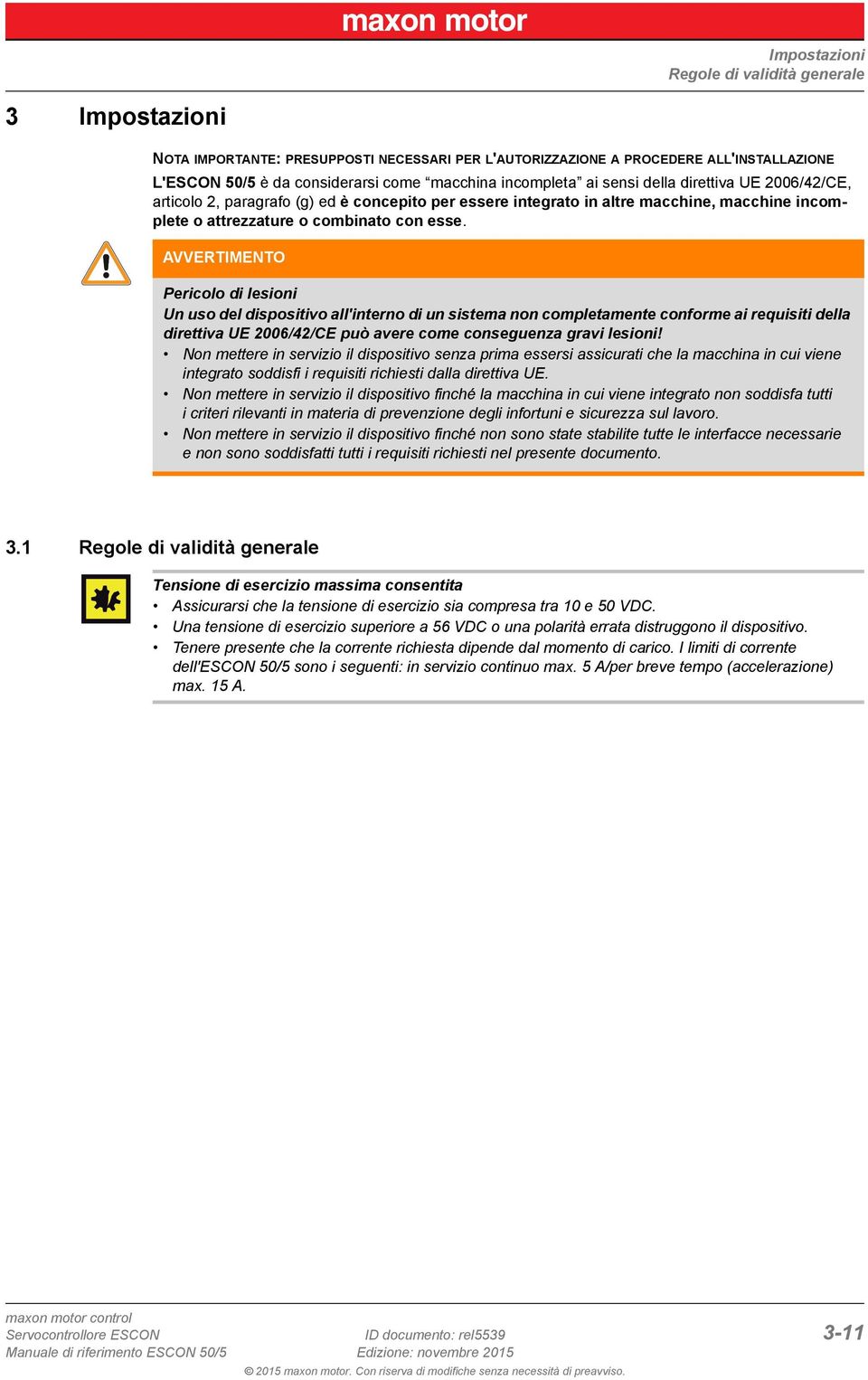 AVVERTIMENTO Pericolo di lesioni Un uso del dispositivo all'interno di un sistema non completamente conforme ai requisiti della direttiva UE 2006/42/CE può avere come conseguenza gravi lesioni!