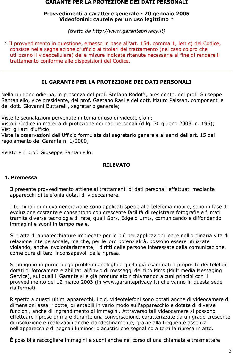 154, comma 1, lett c) del Codice, consiste nella segnalazione d ufficio ai titolari del trattamento (nel caso coloro che utilizzano il videocellulare) delle misure indicate ritenute necessarie al