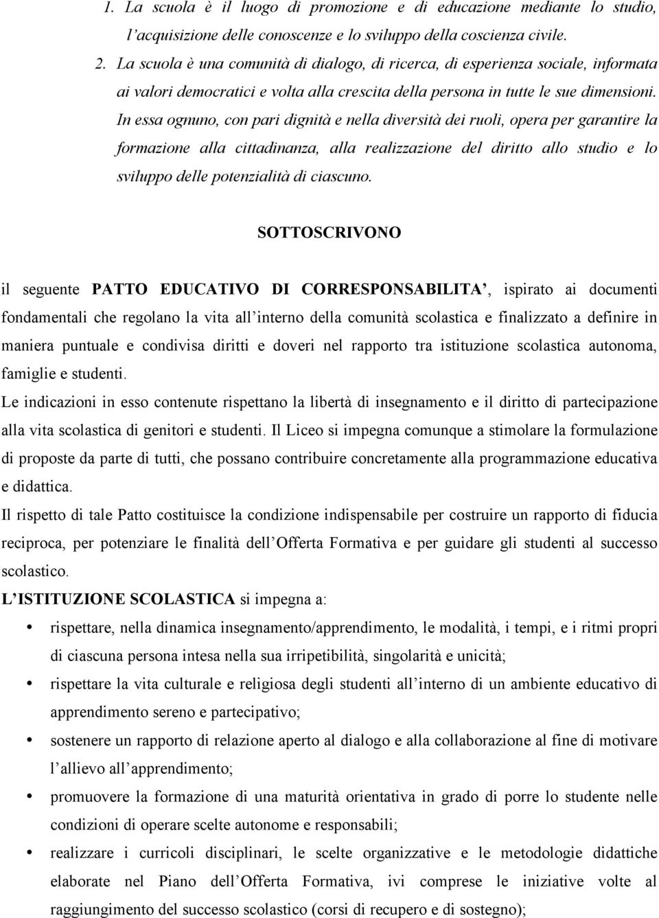 In essa ognuno, con pari dignità e nella diversità dei ruoli, opera per garantire la formazione alla cittadinanza, alla realizzazione del diritto allo studio e lo sviluppo delle potenzialità di