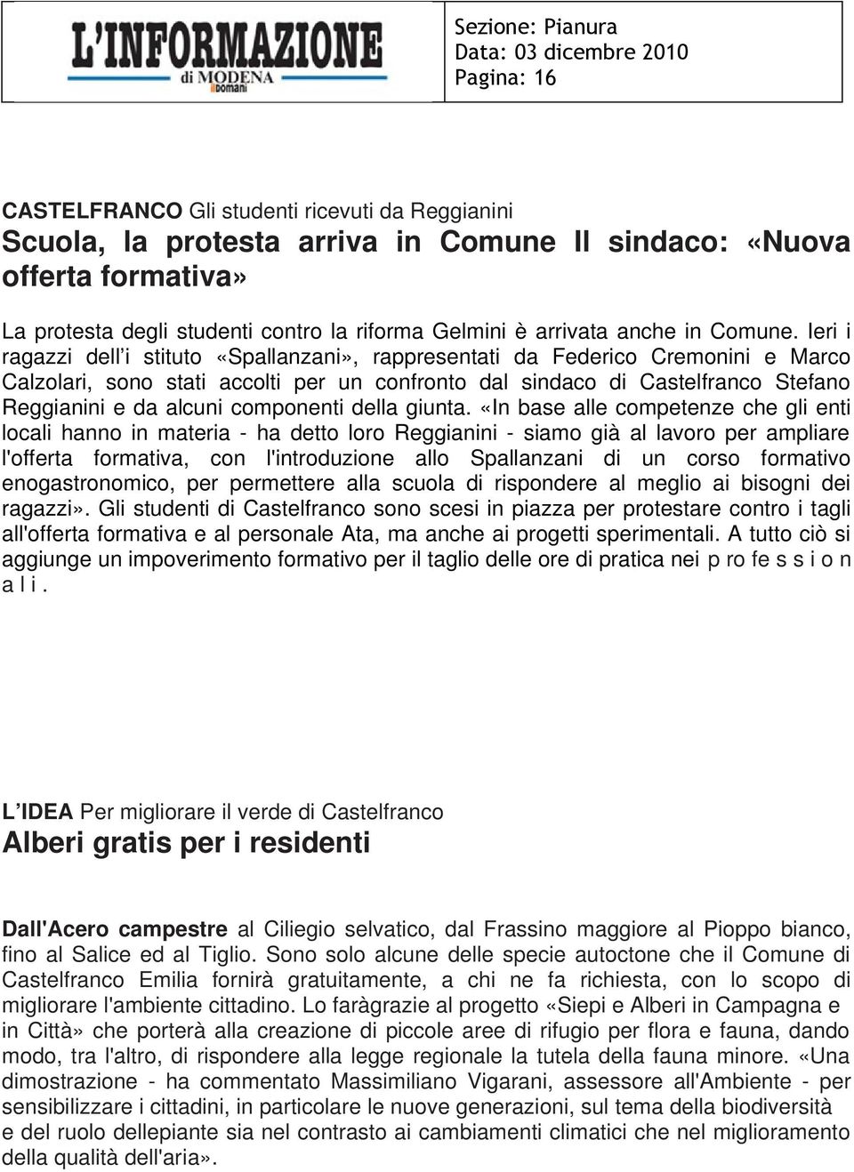 Ieri i ragazzi dell i stituto «Spallanzani», rappresentati da Federico Cremonini e Marco Calzolari, sono stati accolti per un confronto dal sindaco Castelfranco Stefano Reggianini e da alcuni