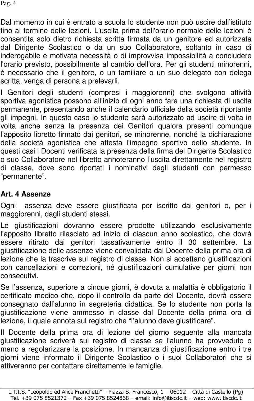 di inderogabile e motivata necessità o di improvvisa impossibilità a concludere l'orario previsto, possibilmente al cambio dell ora.