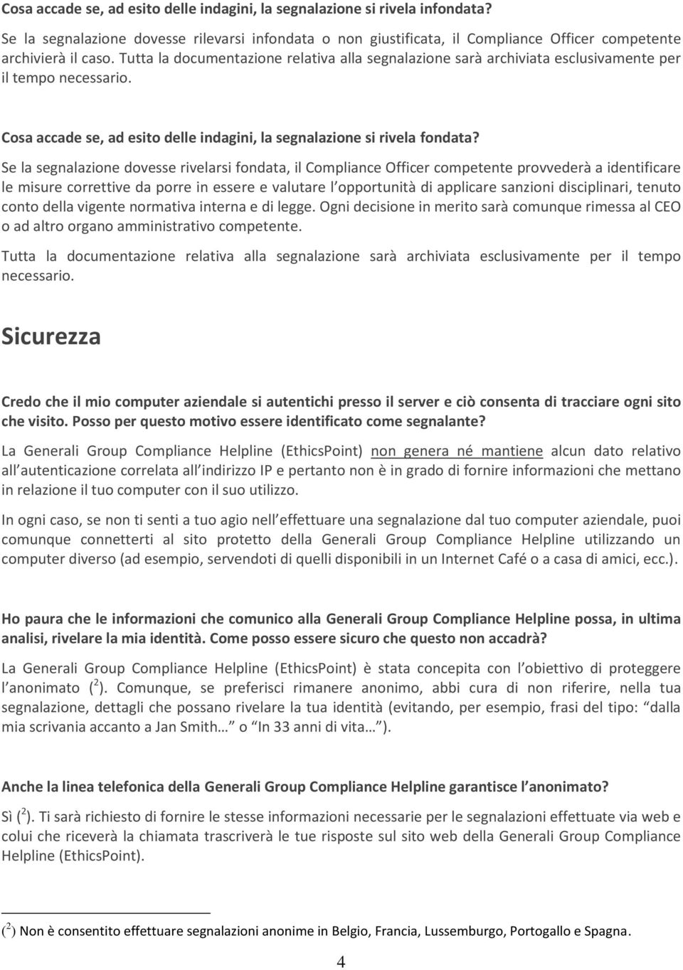 Se la segnalazione dovesse rivelarsi fondata, il Compliance Officer competente provvederà a identificare le misure correttive da porre in essere e valutare l opportunità di applicare sanzioni