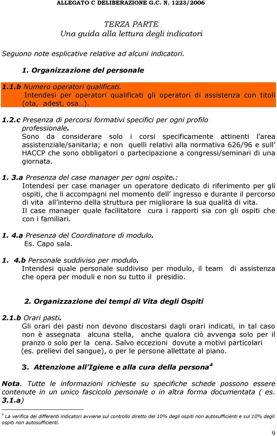 Sono da considerare solo i corsi specificamente attinenti l area assistenziale/sanitaria; e non quelli relativi alla normativa 626/96 e sull HACCP che sono obbligatori o partecipazione a