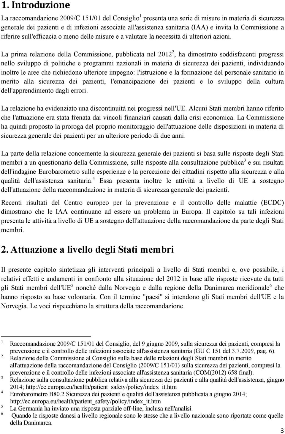 La prima relazione della Commissione, pubblicata nel 2012 2, ha dimostrato soddisfacenti progressi nello sviluppo di politiche e programmi nazionali in materia di sicurezza dei pazienti, individuando