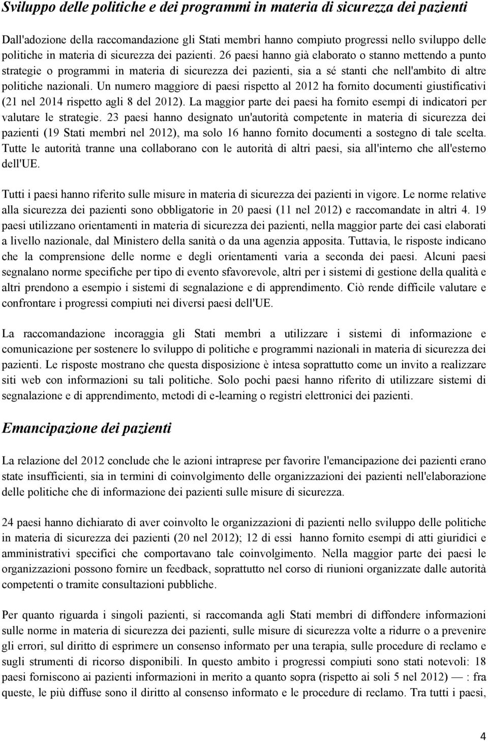 26 paesi hanno già elaborato o stanno mettendo a punto strategie o programmi in materia di sicurezza dei pazienti, sia a sé stanti che nell'ambito di altre politiche nazionali.