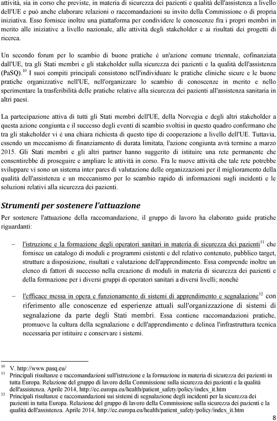 Esso fornisce inoltre una piattaforma per condividere le conoscenze fra i propri membri in merito alle iniziative a livello nazionale, alle attività degli stakeholder e ai risultati dei progetti di