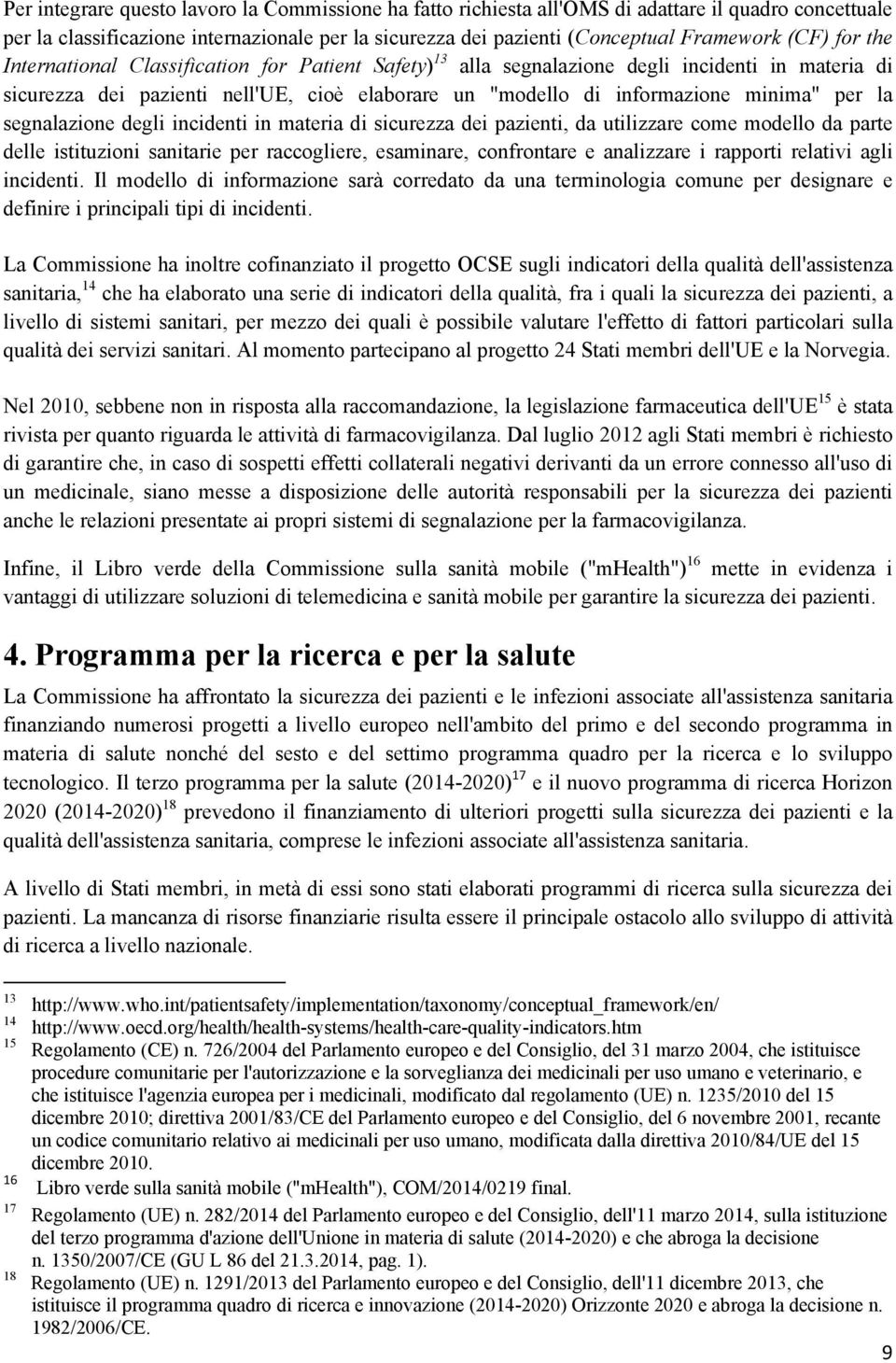 segnalazione degli incidenti in materia di sicurezza dei pazienti, da utilizzare come modello da parte delle istituzioni sanitarie per raccogliere, esaminare, confrontare e analizzare i rapporti