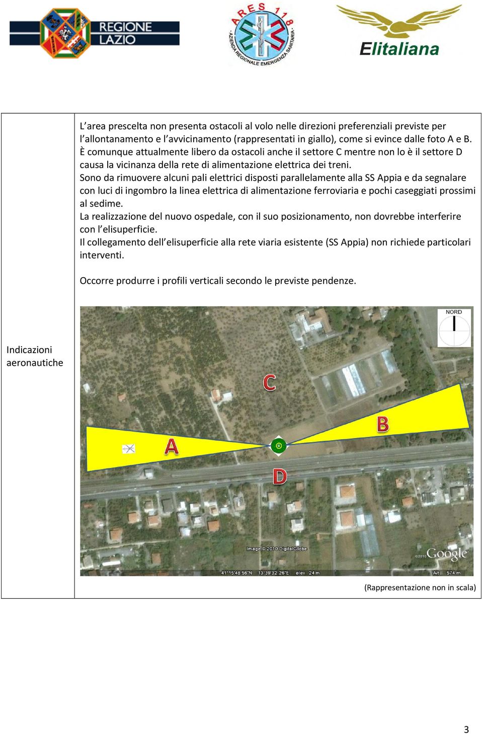 Sono da rimuovere alcuni pali elettrici disposti parallelamente alla SS Appia e da segnalare con luci di ingombro la linea elettrica di alimentazione ferroviaria e pochi caseggiati prossimi al sedime.