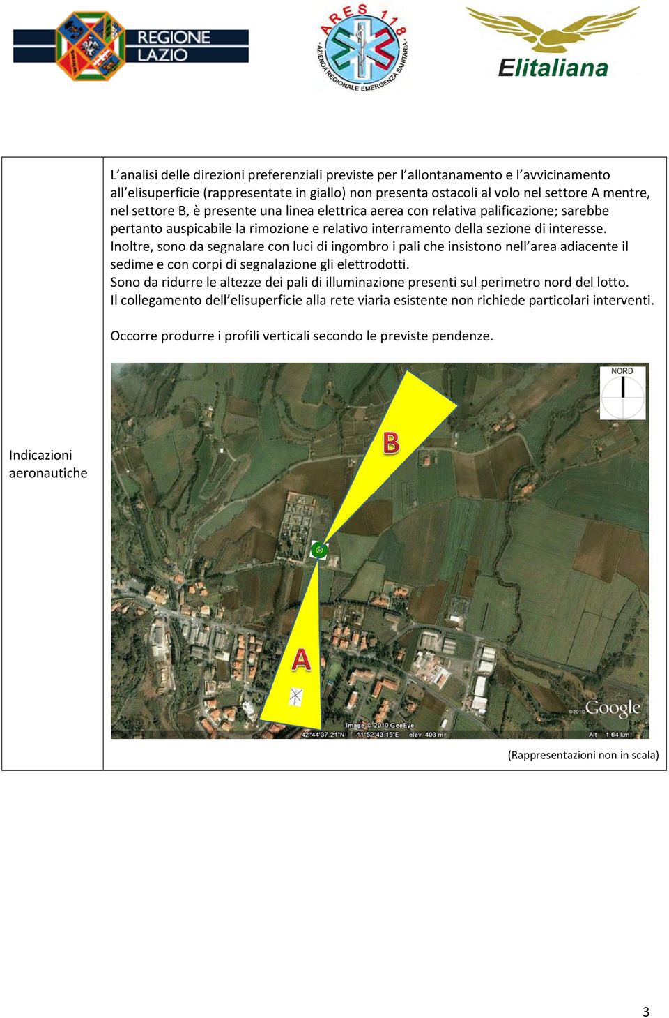 Inoltre, sono da segnalare con luci di ingombro i pali che insistono nell area adiacente il sedime e con corpi di segnalazione gli elettrodotti.