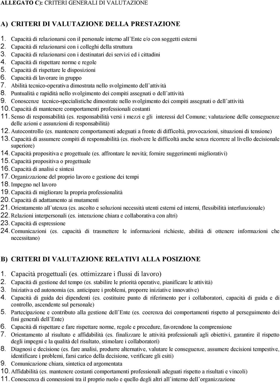 Capacità di rispettare le disposizioni 6. Capacità di lavorare in gruppo 7. Abilità tecnico-operativa dimostrata nello svolgimento dell attività 8.