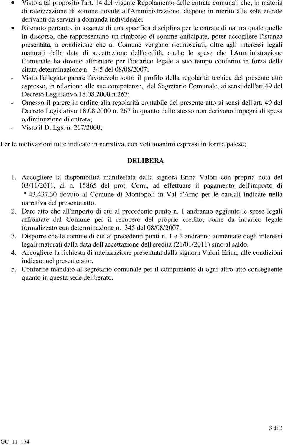 Ritenuto pertanto, in assenza di una specifica disciplina per le entrate di natura quale quelle in discorso, che rappresentano un rimborso di somme anticipate, poter accogliere l'istanza presentata,