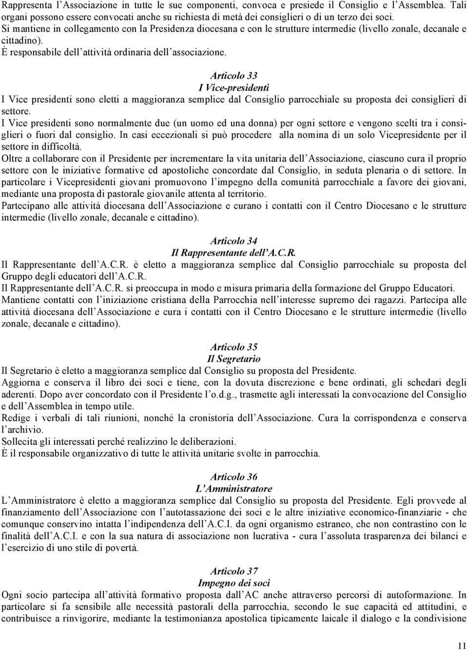 Si mantiene in collegamento con la Presidenza diocesana e con le strutture intermedie (livello zonale, decanale e cittadino). È responsabile dell attività ordinaria dell associazione.