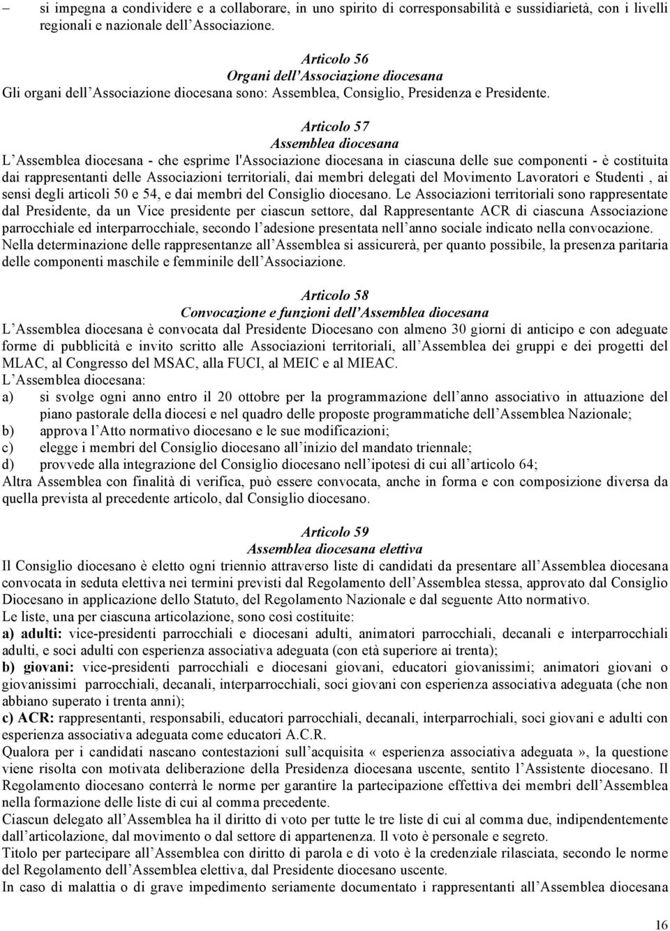 Articolo 57 Assemblea diocesana L Assemblea diocesana - che esprime l'associazione diocesana in ciascuna delle sue componenti - è costituita dai rappresentanti delle Associazioni territoriali, dai
