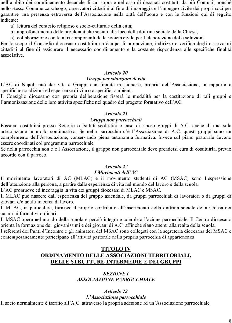 della città; b) approfondimento delle problematiche sociali alla luce della dottrina sociale della Chiesa; c) collaborazione con le altri componenti della società civile per l elaborazione delle