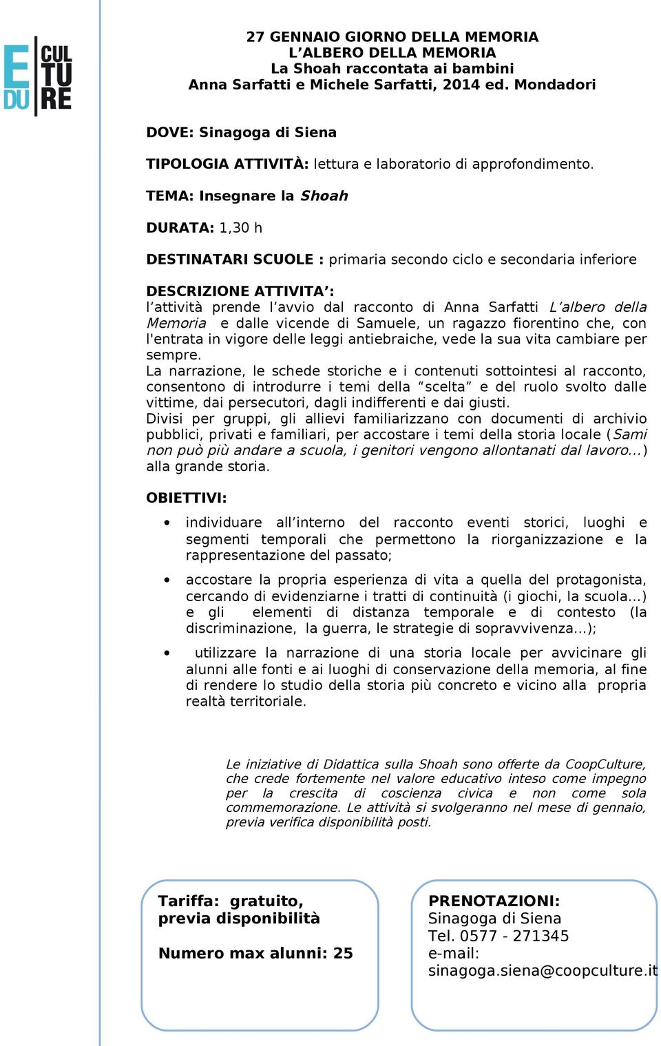 della Memoria e dalle vicende di Samuele, un ragazzo fiorentino che, con l'entrata in vigore delle leggi antiebraiche, vede la sua vita cambiare per sempre.