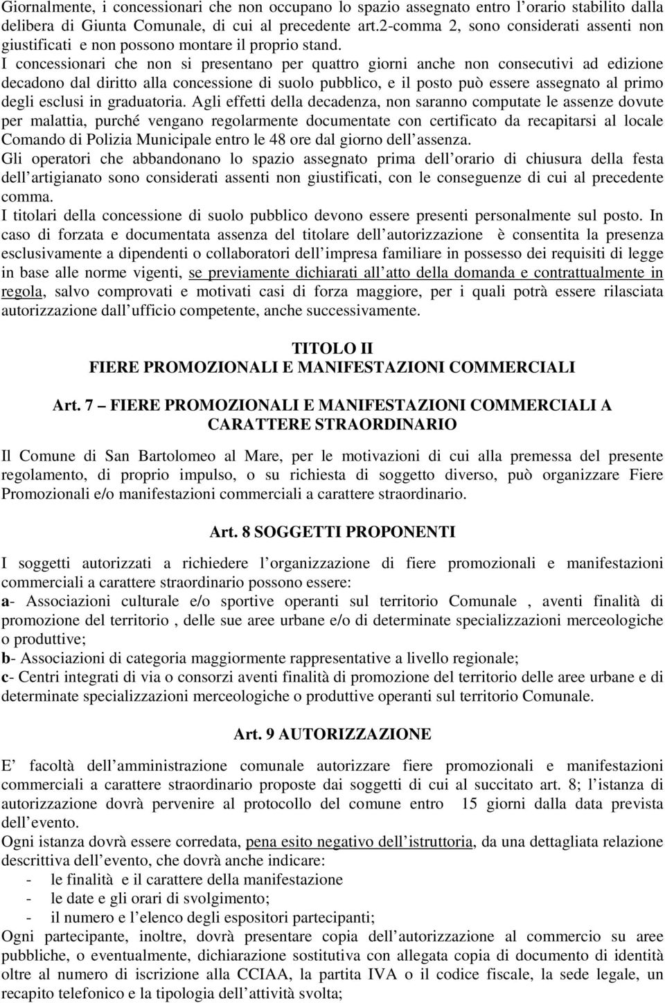 I concessionari che non si presentano per quattro giorni anche non consecutivi ad edizione decadono dal diritto alla concessione di suolo pubblico, e il posto può essere assegnato al primo degli