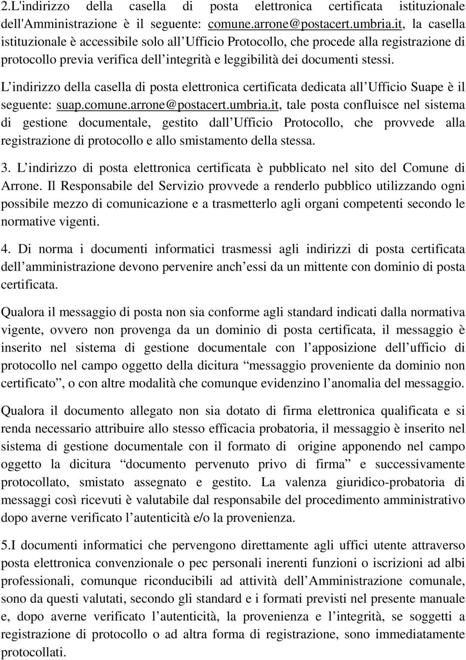 L indirizzo della casella di posta elettronica certificata dedicata all Ufficio Suape è il seguente: suap.comune.arrone@postacert.umbria.