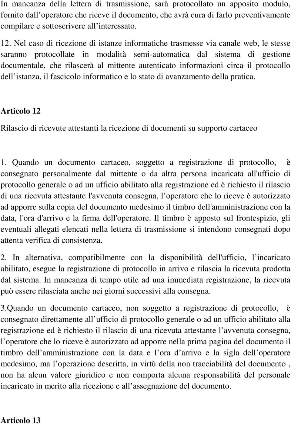 Nel caso di ricezione di istanze informatiche trasmesse via canale web, le stesse saranno protocollate in modalità semi-automatica dal sistema di gestione documentale, che rilascerà al mittente